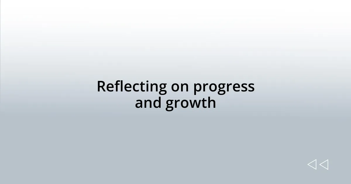 Reflecting on progress and growth