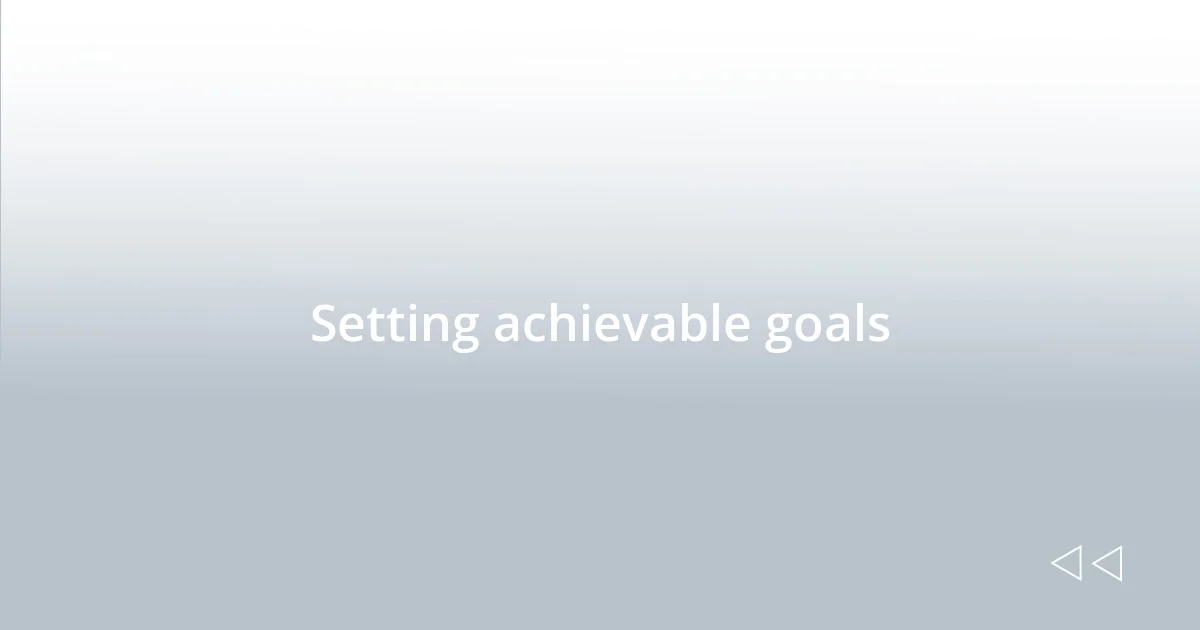 Setting achievable goals