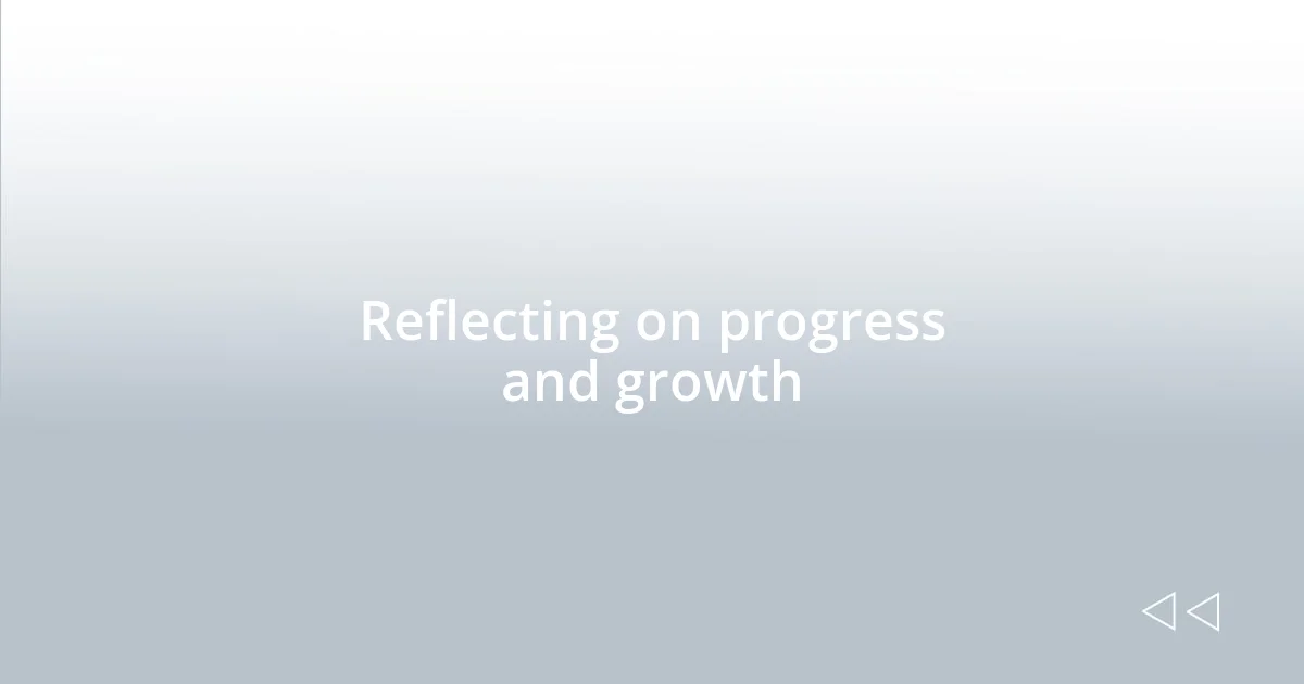 Reflecting on progress and growth