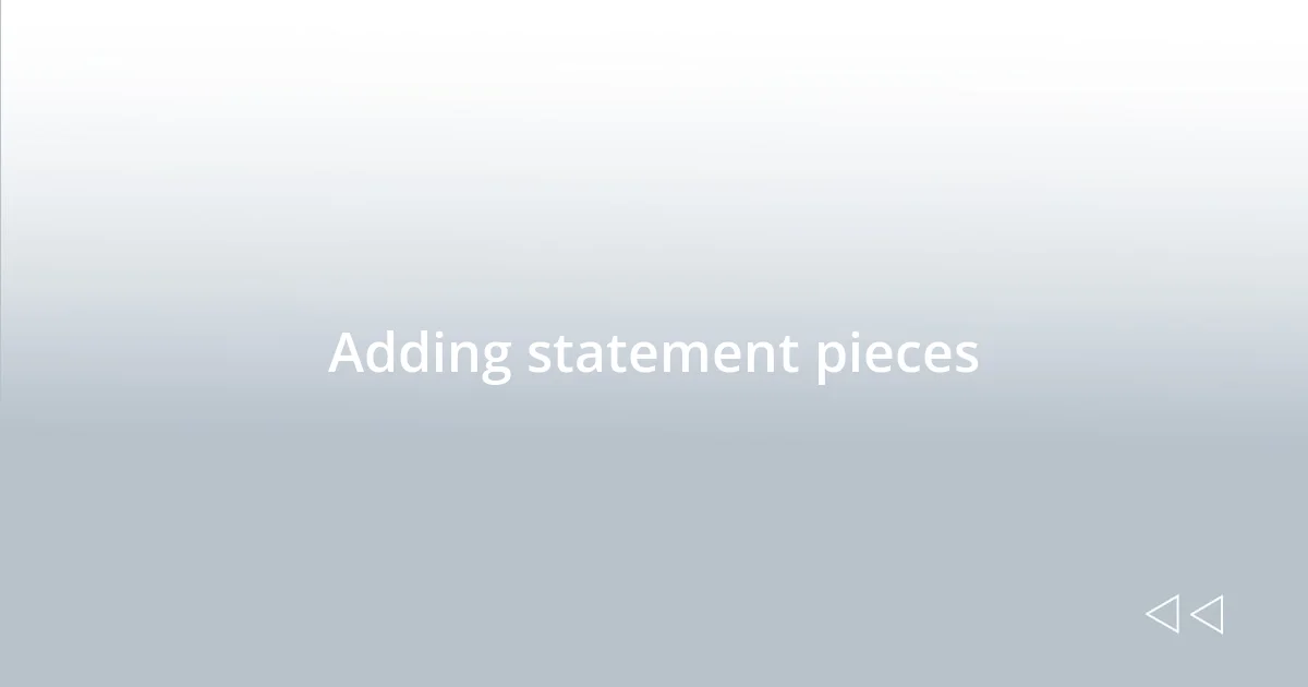 Adding statement pieces