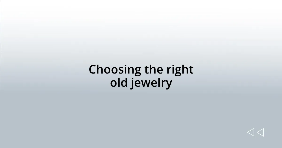 Choosing the right old jewelry