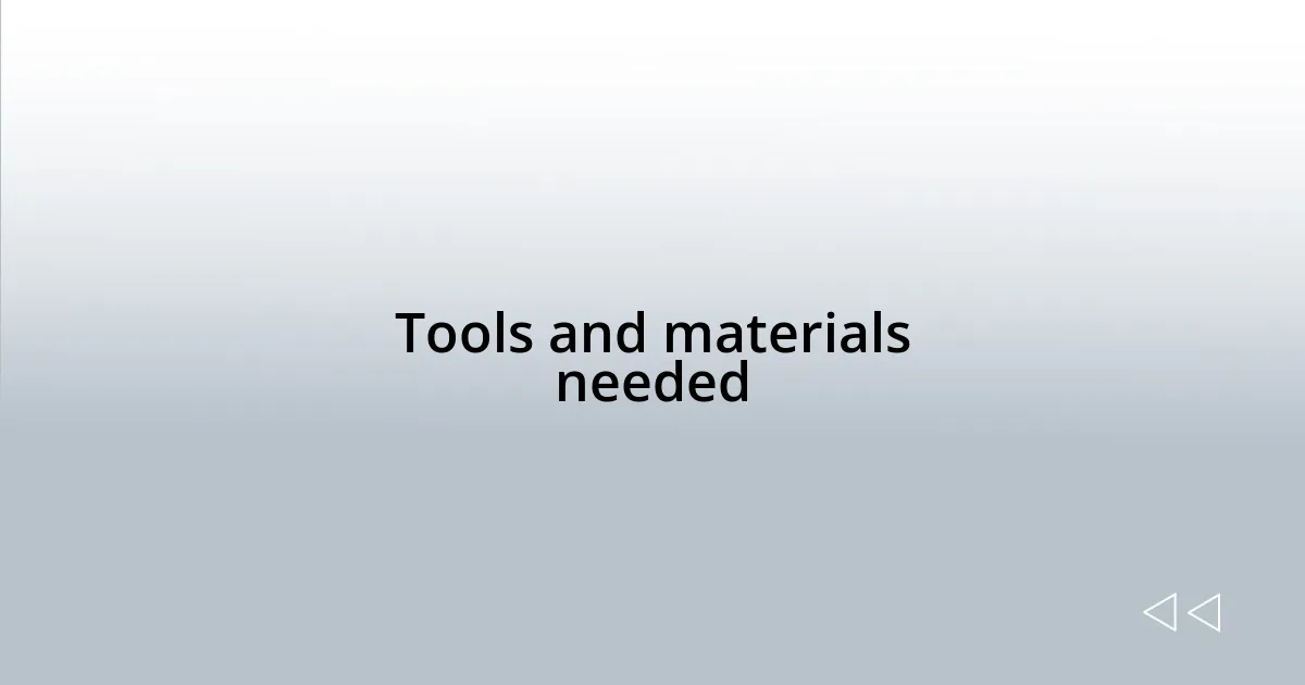 Tools and materials needed