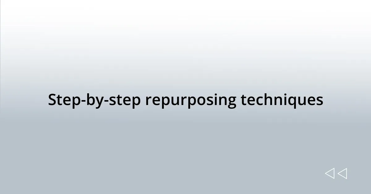 Step-by-step repurposing techniques