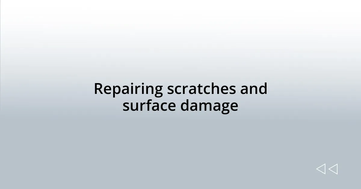 Repairing scratches and surface damage