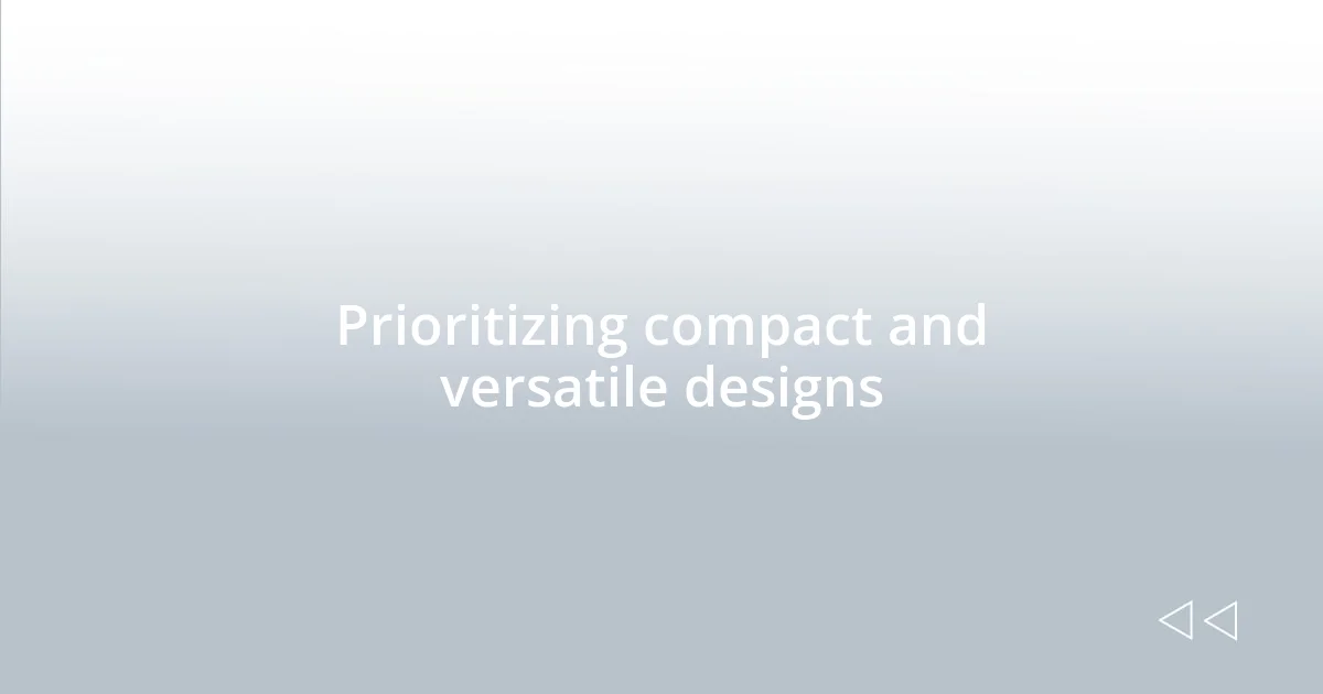 Prioritizing compact and versatile designs