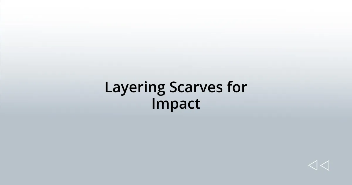 Layering Scarves for Impact