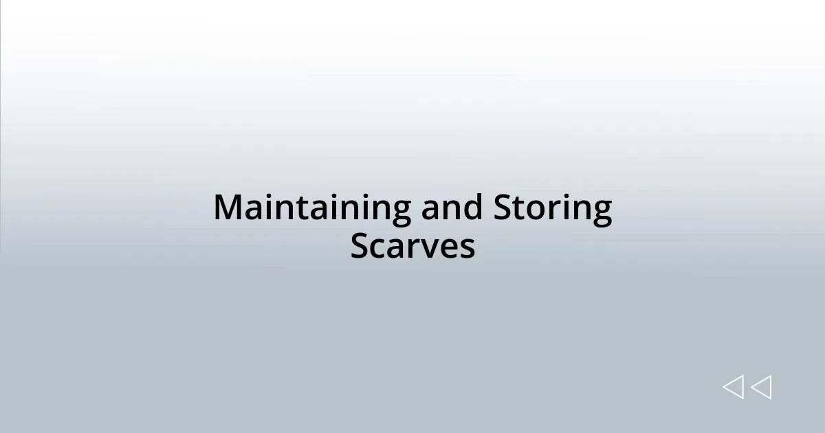 Maintaining and Storing Scarves