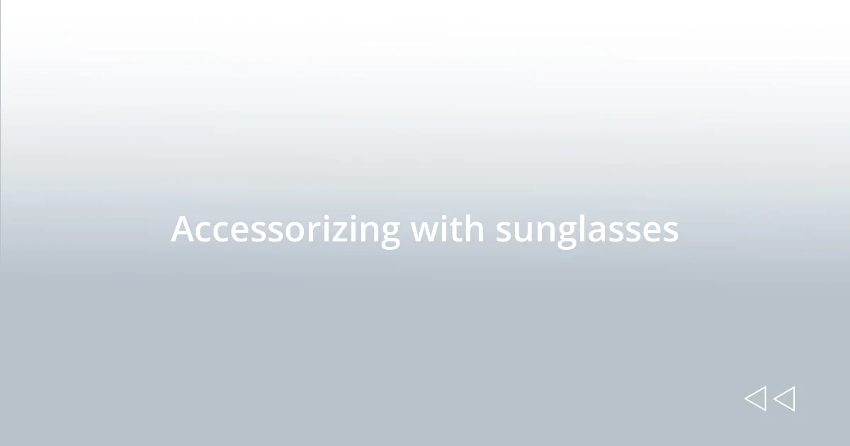 Accessorizing with sunglasses