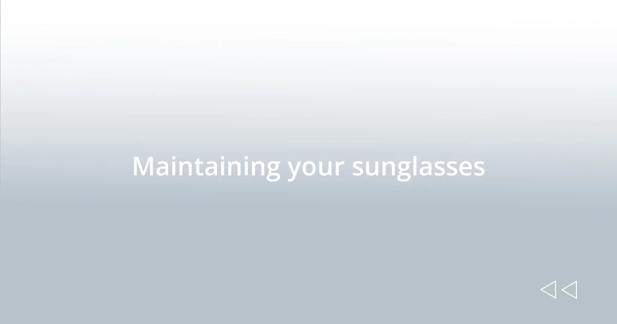 Maintaining your sunglasses