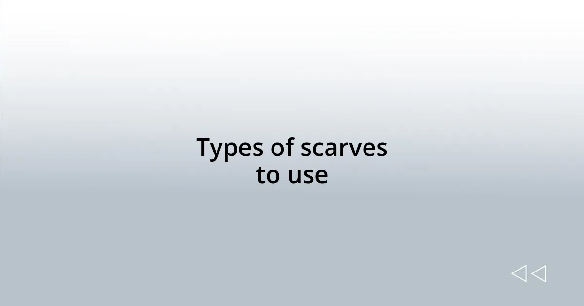 Types of scarves to use