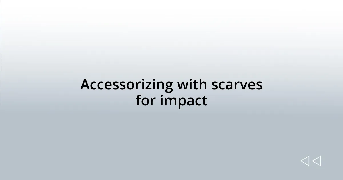 Accessorizing with scarves for impact