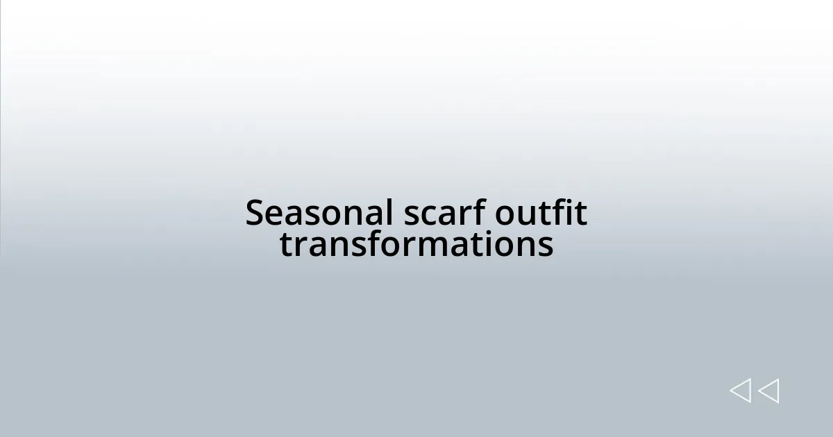 Seasonal scarf outfit transformations