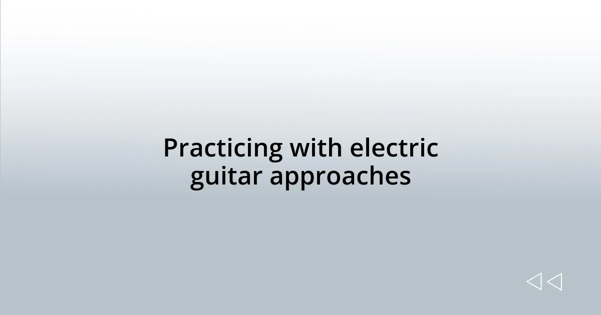 Practicing with electric guitar approaches