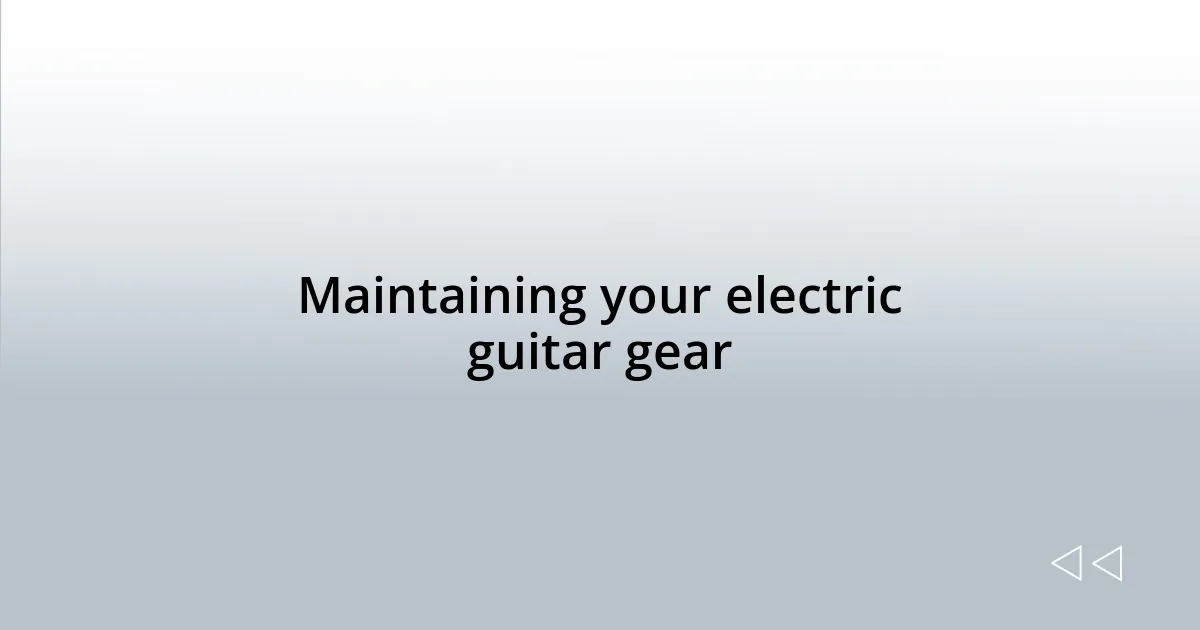 Maintaining your electric guitar gear