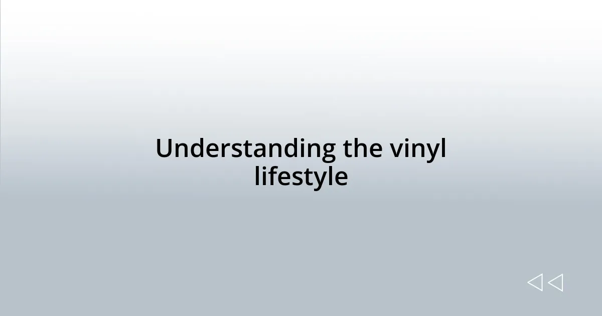 Understanding the vinyl lifestyle