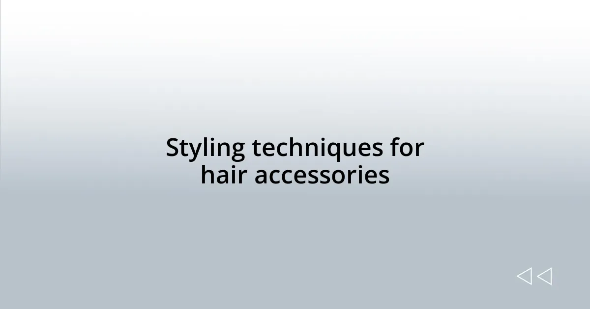 Styling techniques for hair accessories