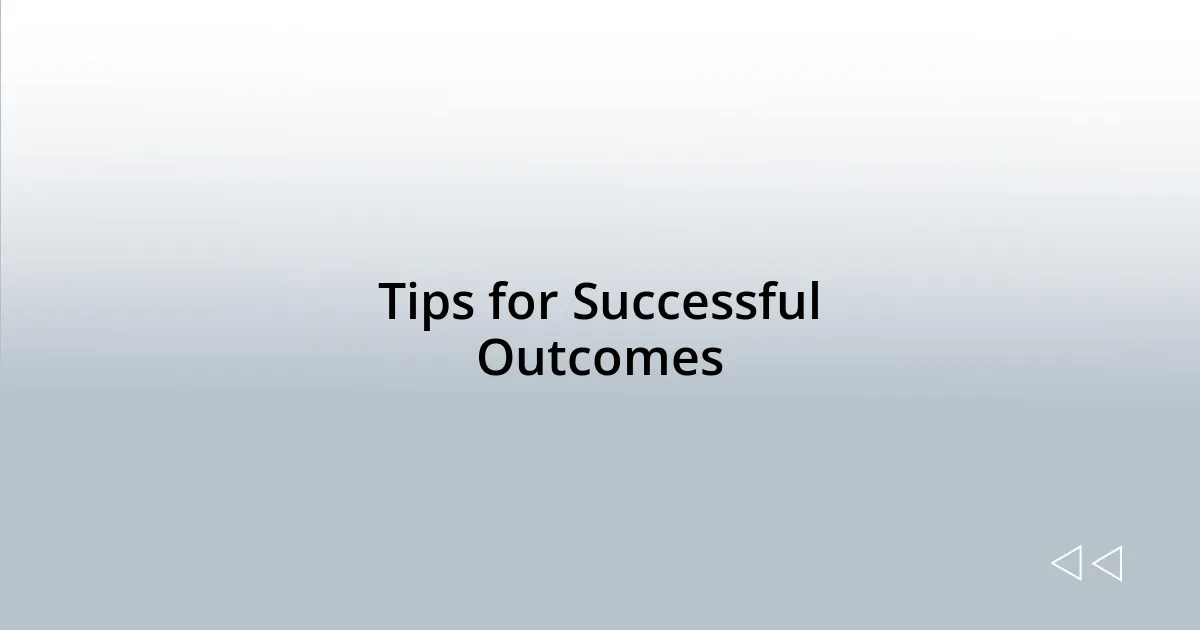 Tips for Successful Outcomes