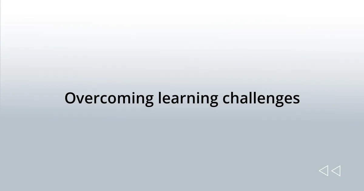 Overcoming learning challenges