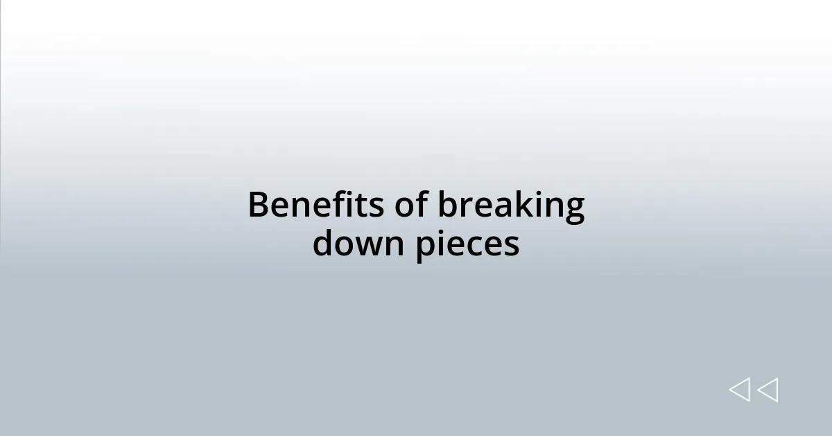 Benefits of breaking down pieces