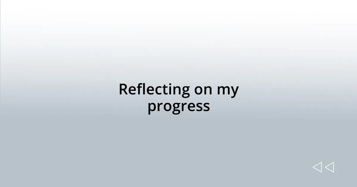Reflecting on my progress