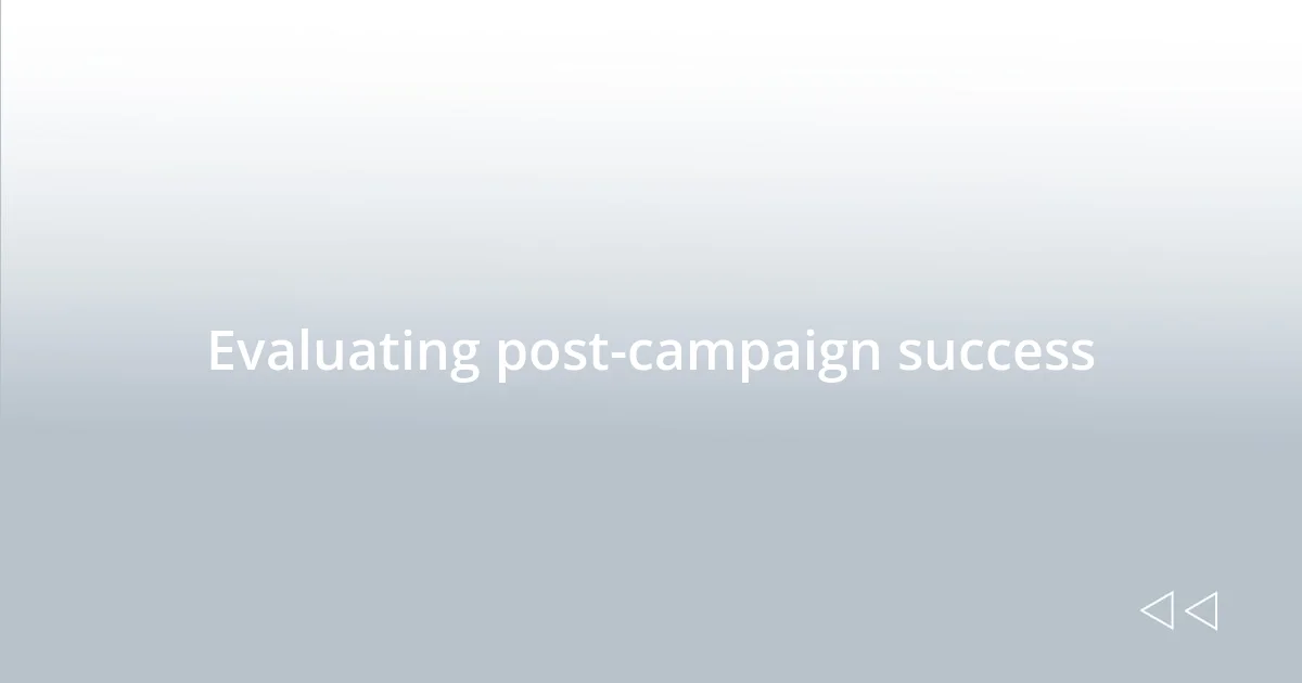 Evaluating post-campaign success