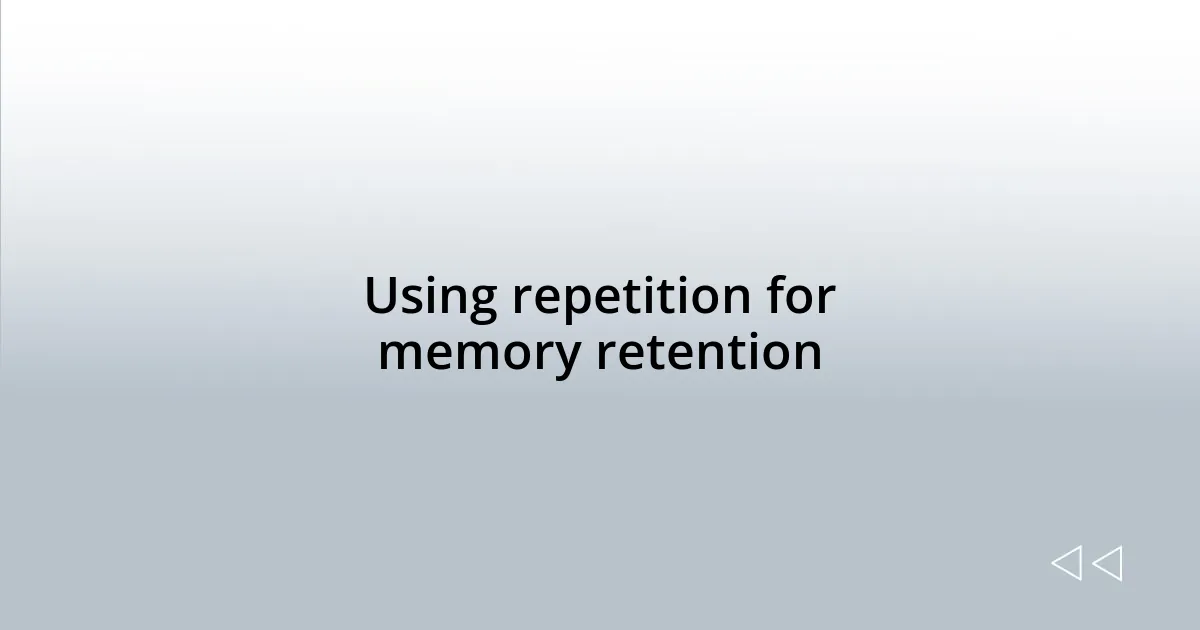 Using repetition for memory retention