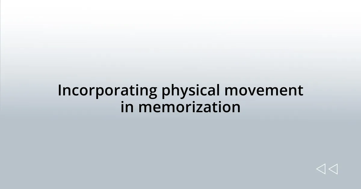 Incorporating physical movement in memorization