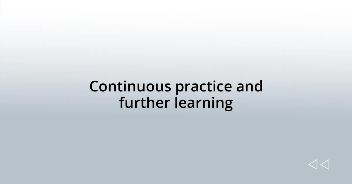 Continuous practice and further learning