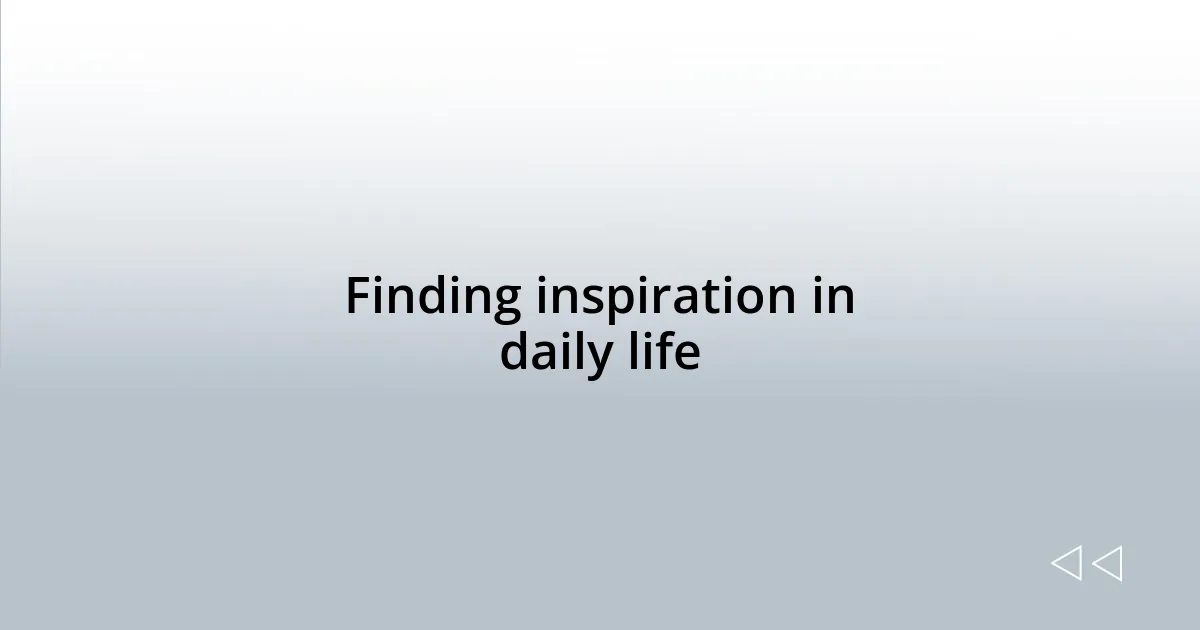 Finding inspiration in daily life