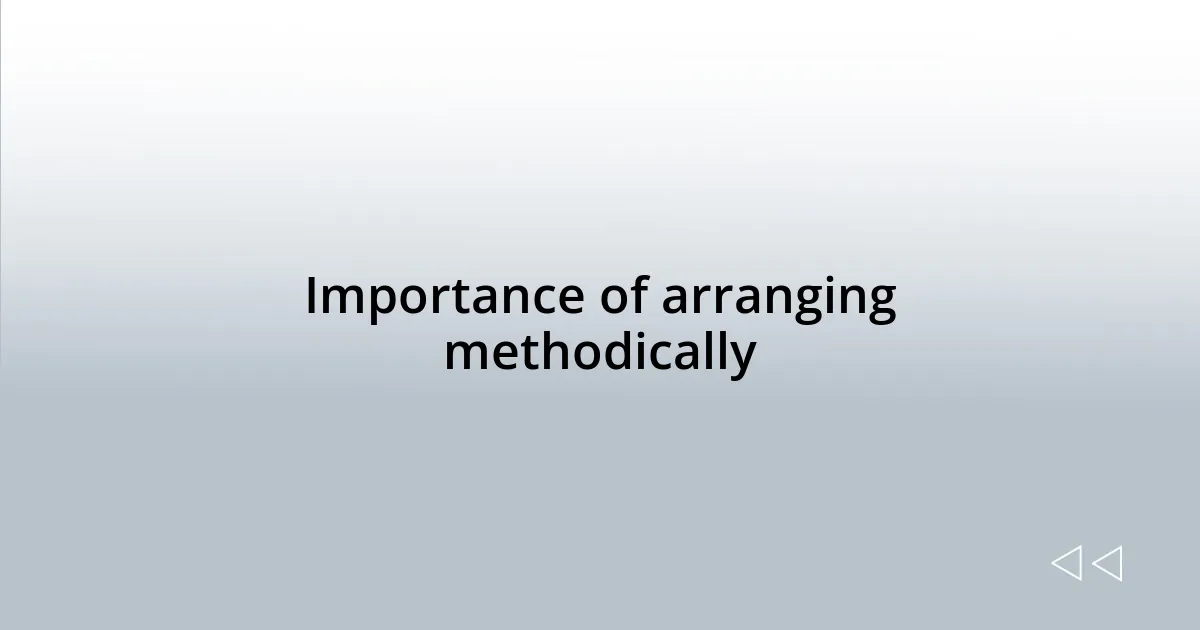 Importance of arranging methodically