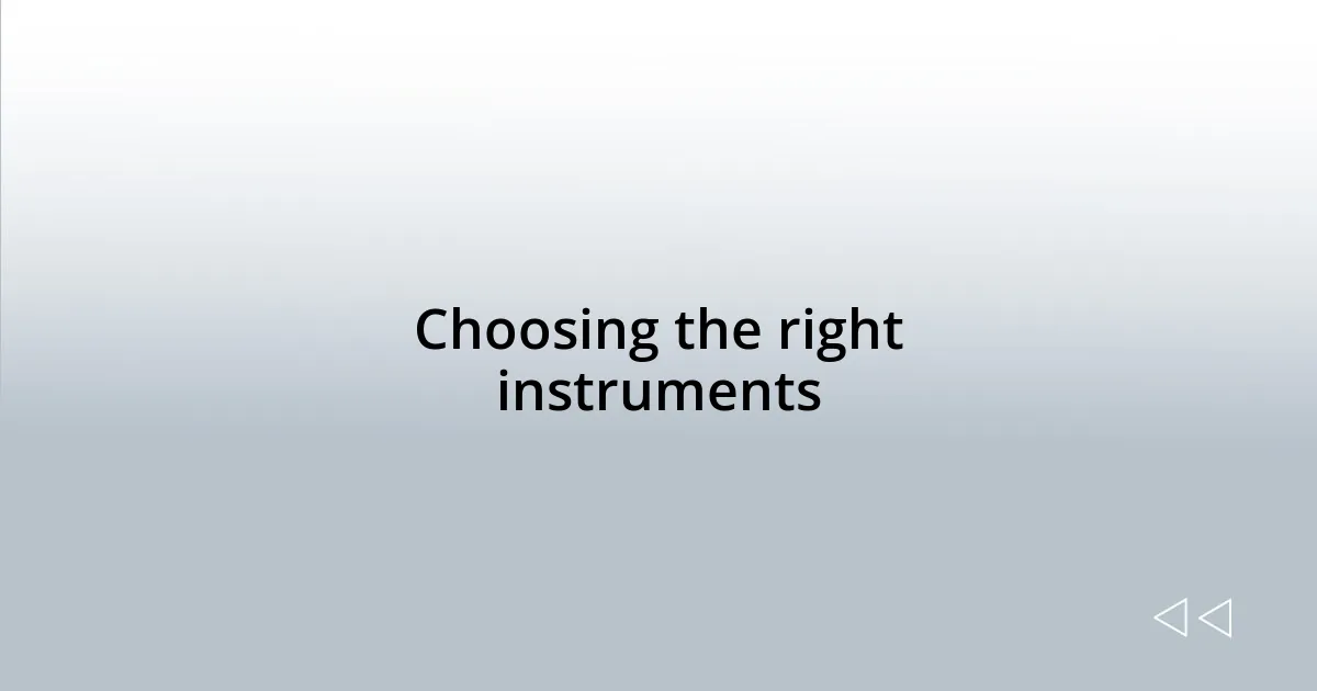 Choosing the right instruments