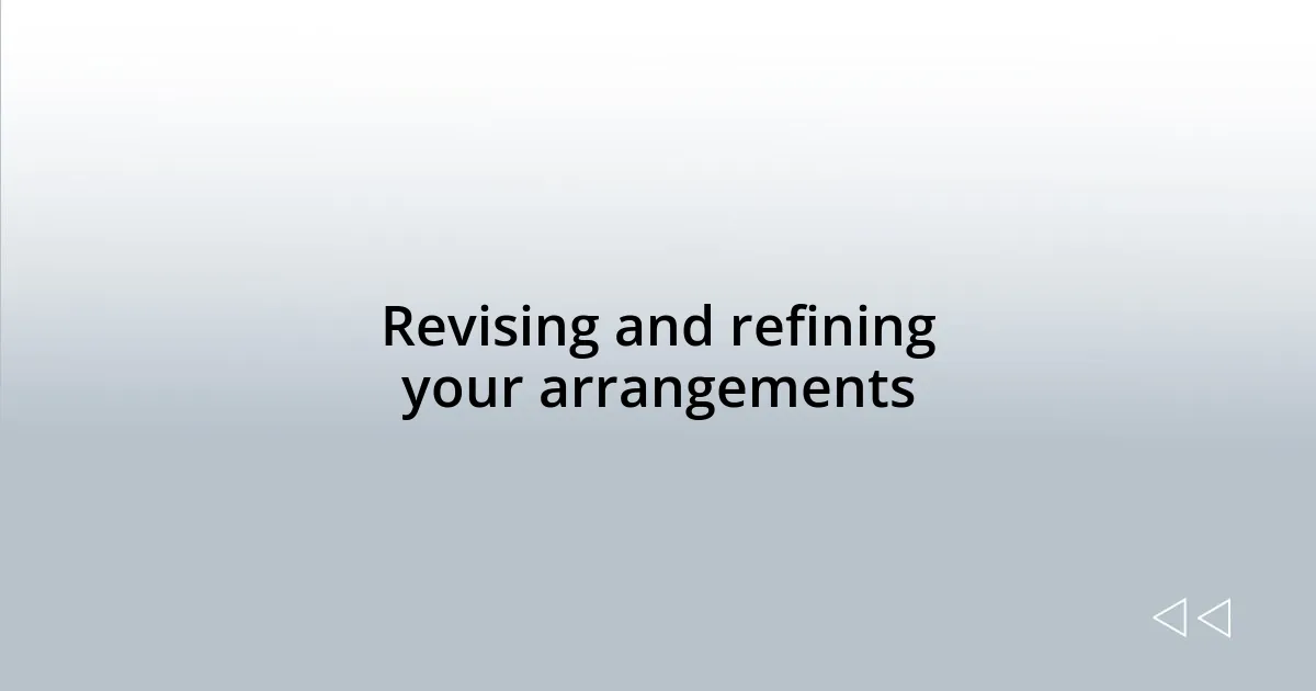 Revising and refining your arrangements