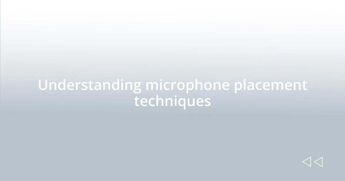 Understanding microphone placement techniques