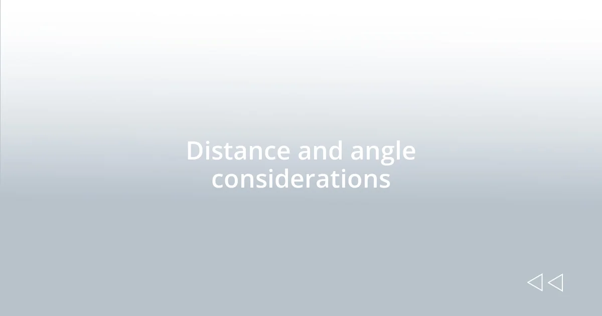 Distance and angle considerations