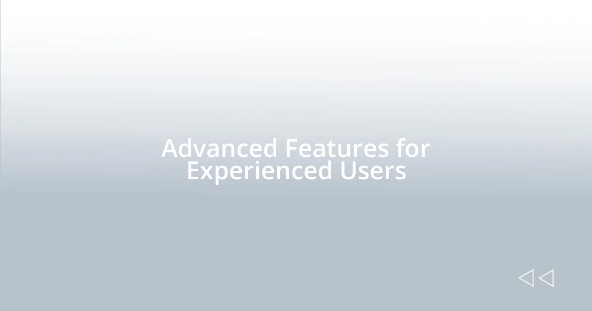 Advanced Features for Experienced Users