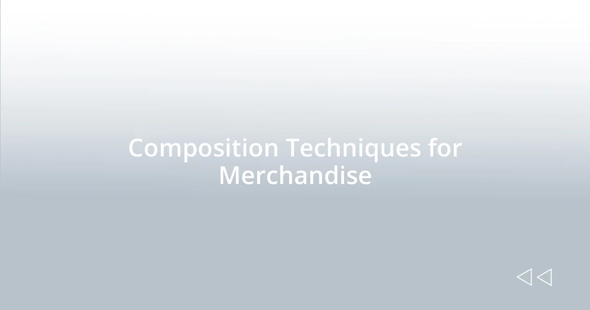 Composition Techniques for Merchandise