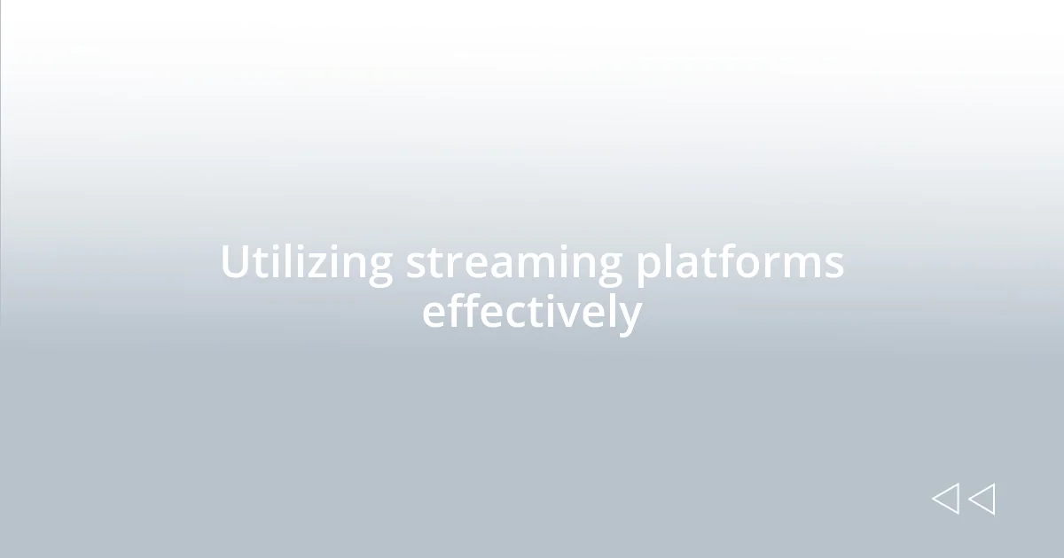 Utilizing streaming platforms effectively