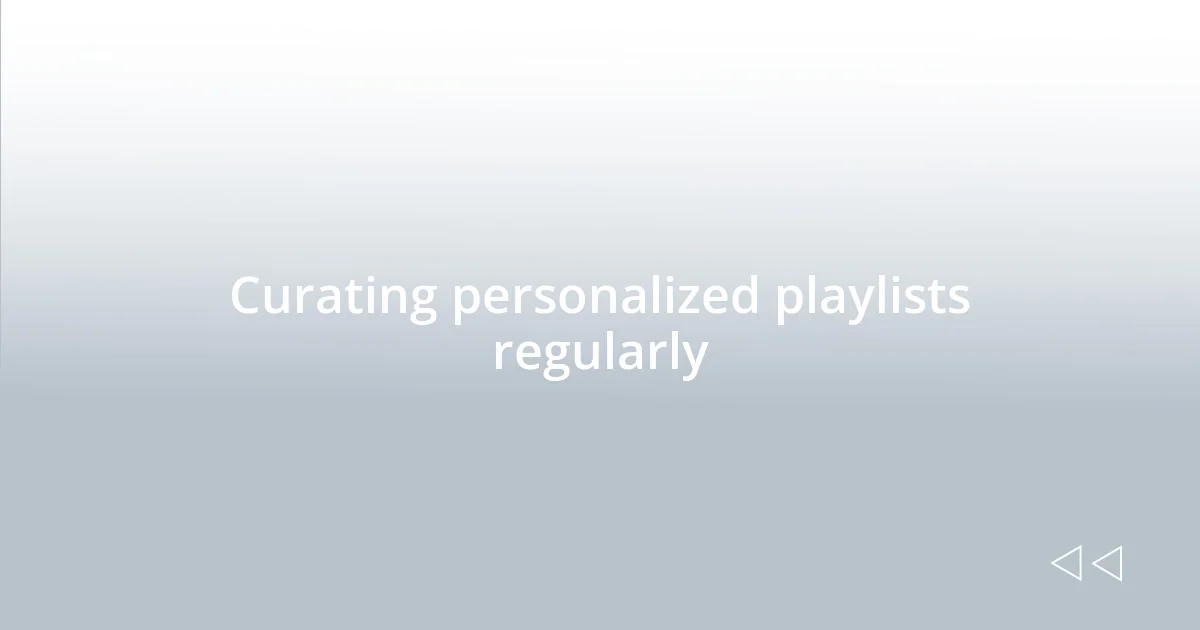 Curating personalized playlists regularly