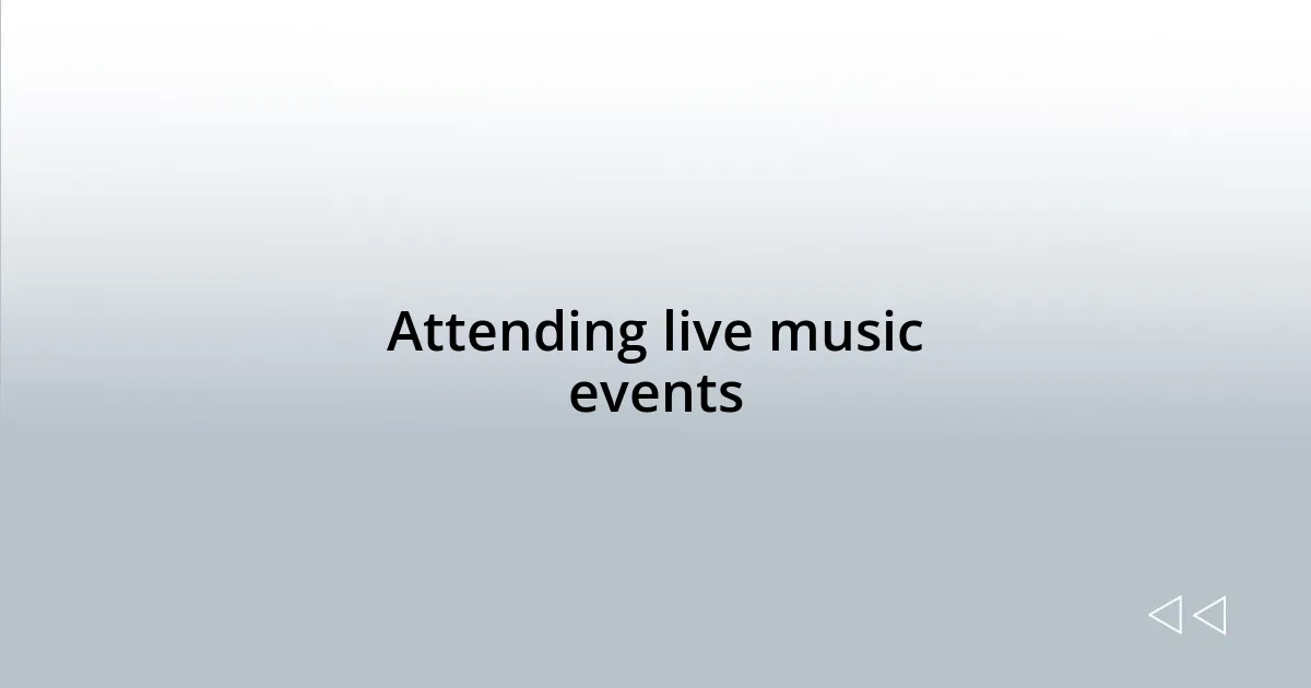 Attending live music events