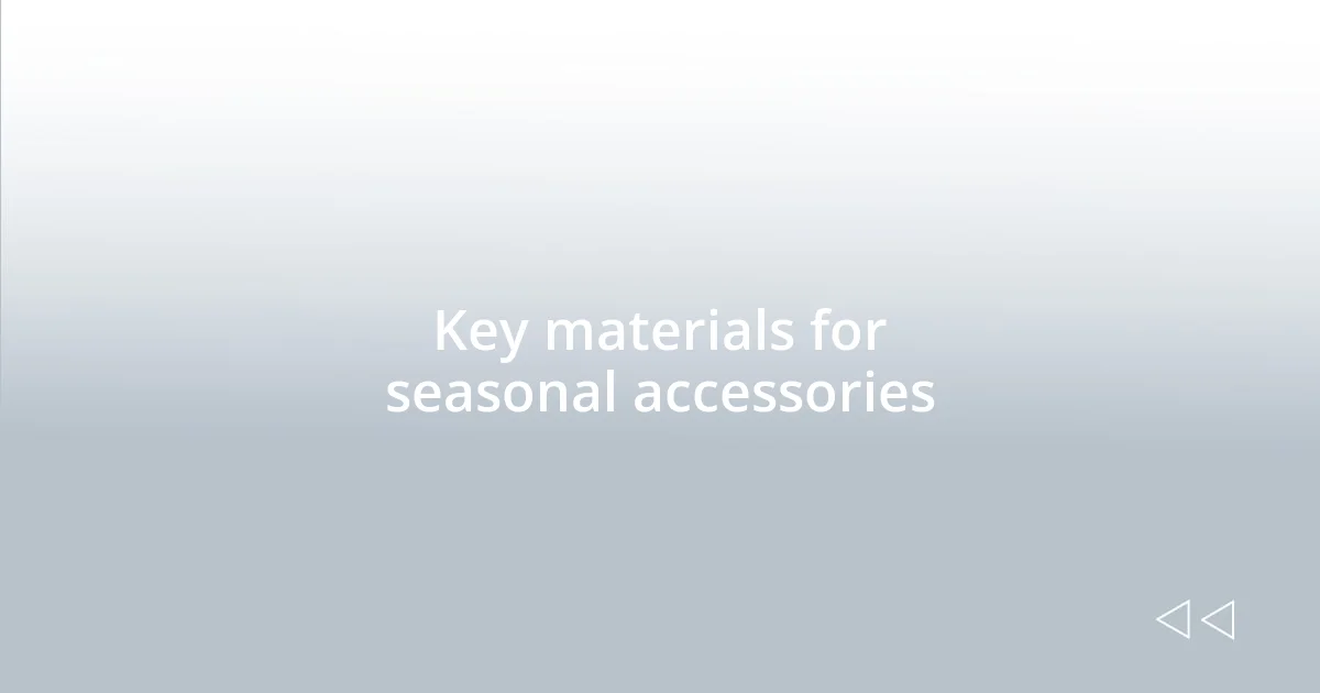 Key materials for seasonal accessories