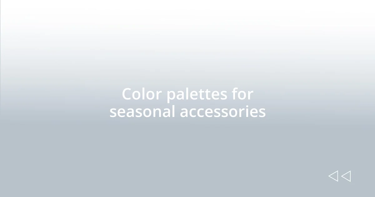 Color palettes for seasonal accessories