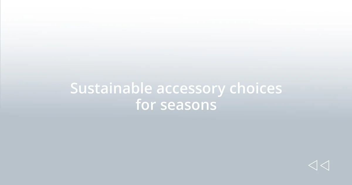 Sustainable accessory choices for seasons