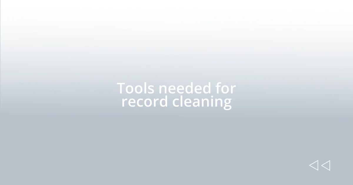 Tools needed for record cleaning