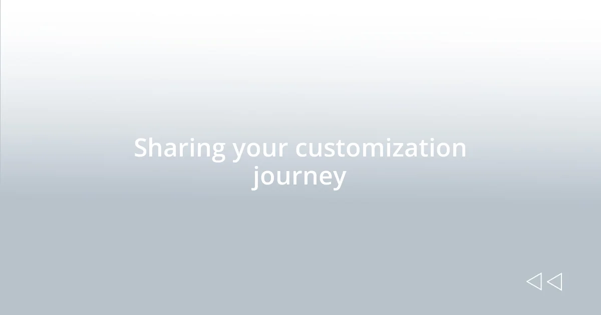 Sharing your customization journey