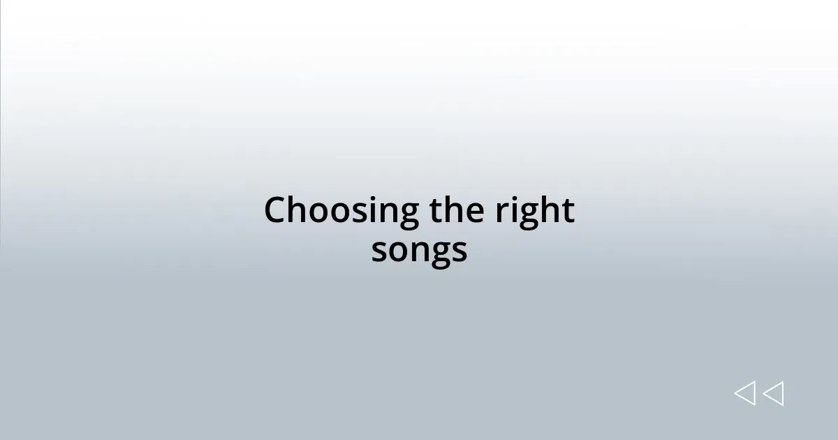 Choosing the right songs