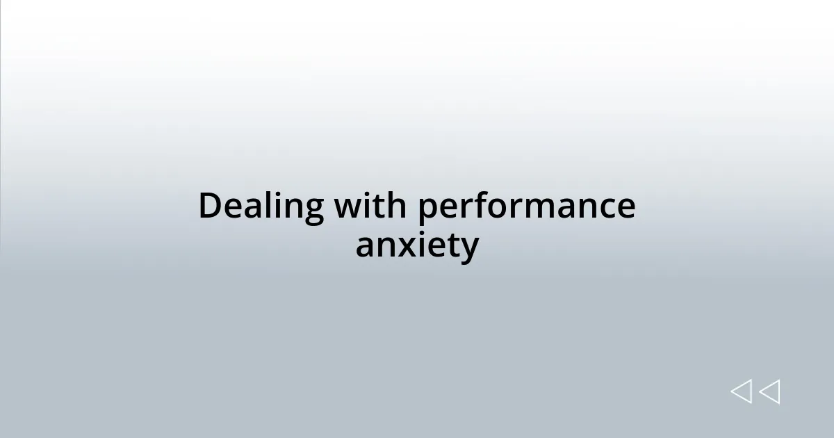 Dealing with performance anxiety