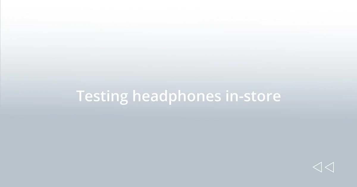 Testing headphones in-store