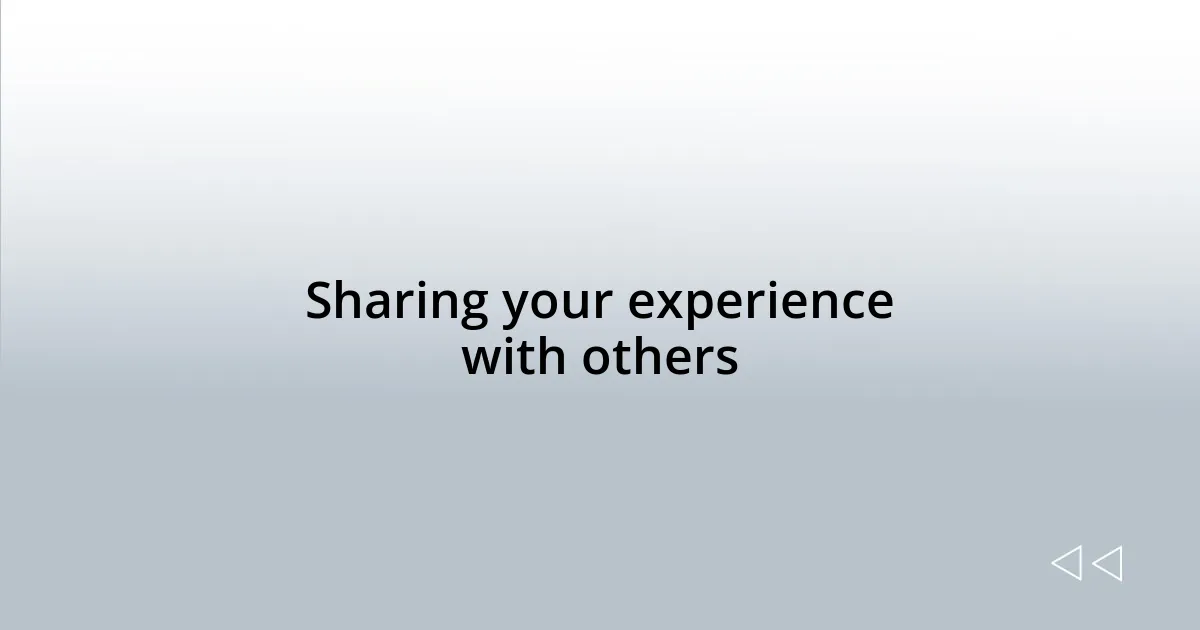 Sharing your experience with others