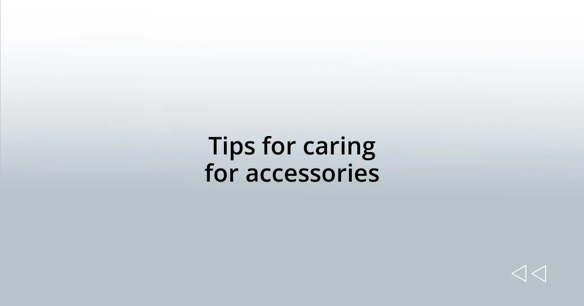 Tips for caring for accessories