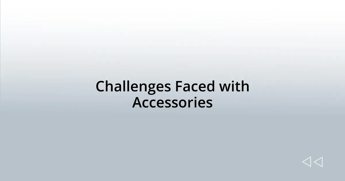 Challenges Faced with Accessories
